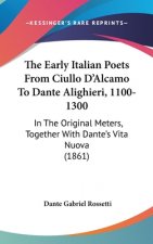 The Early Italian Poets From Ciullo D'Alcamo To Dante Alighieri, 1100-1300: In The Original Meters, Together With Dante's Vita Nuova (1861)