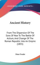 Ancient History: From The Dispersion Of The Sons Of Noe To The Battle Of Actium, And Change Of The Roman Republic Into An Empire (1855)