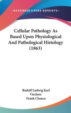 Cellular Pathology As Based Upon Physiological And Pathological Histology (1863)