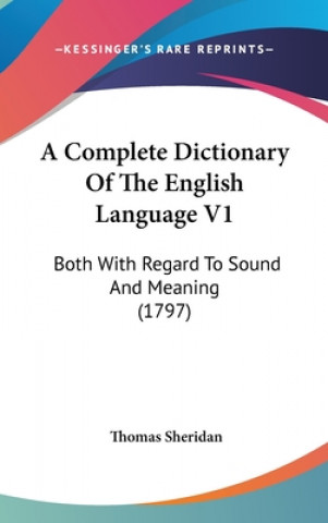 A Complete Dictionary Of The English Language V1: Both With Regard To Sound And Meaning (1797)