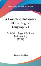 A Complete Dictionary Of The English Language V1: Both With Regard To Sound And Meaning (1797)
