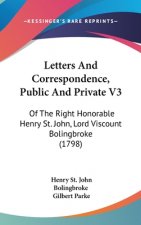 Letters And Correspondence, Public And Private V3: Of The Right Honorable Henry St. John, Lord Viscount Bolingbroke (1798)