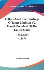 Letters And Other Writings Of James Madison V2,  Fourth President Of The United States: 1794-1815 (1867)