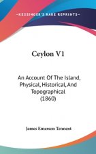 Ceylon V1: An Account Of The Island, Physical, Historical, And Topographical (1860)