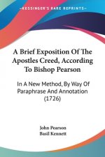 A Brief Exposition Of The Apostles Creed, According To Bishop Pearson: In A New Method, By Way Of Paraphrase And Annotation (1726)