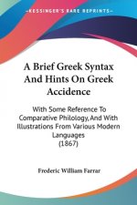 A Brief Greek Syntax And Hints On Greek Accidence: With Some Reference To Comparative Philology, And With Illustrations From Various Modern Languages