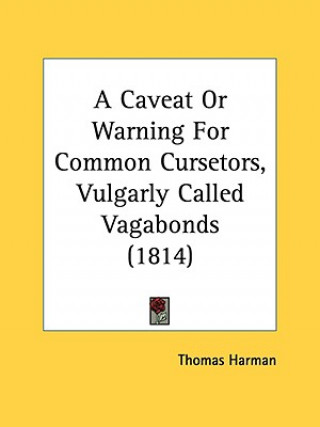 A Caveat Or Warning For Common Cursetors, Vulgarly Called Vagabonds (1814)