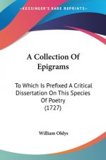 A Collection Of Epigrams: To Which Is Prefixed A Critical Dissertation On This Species Of Poetry (1727)