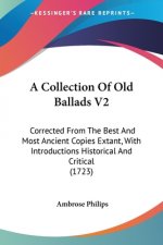 A Collection Of Old Ballads V2: Corrected From The Best And Most Ancient Copies Extant, With Introductions Historical And Critical (1723)