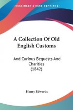 A Collection Of Old English Customs: And Curious Bequests And Charities (1842)