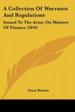A Collection Of Warrants And Regulations: Issued To The Army On Matters Of Finance (1844)