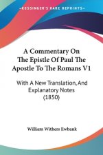 A Commentary On The Epistle Of Paul The Apostle To The Romans V1: With A New Translation, And Explanatory Notes (1850)