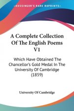 A Complete Collection Of The English Poems V1: Which Have Obtained The Chancellor's Gold Medal In The University Of Cambridge (1859)