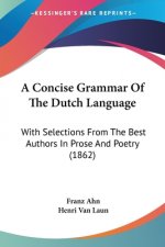 A Concise Grammar Of The Dutch Language: With Selections From The Best Authors In Prose And Poetry (1862)