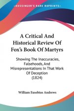 A Critical And Historical Review Of Fox's Book Of Martyrs: Showing The Inaccuracies, Falsehoods, And Misrepresentations In That Work Of Deception (182