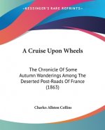 A Cruise Upon Wheels: The Chronicle Of Some Autumn Wanderings Among The Deserted Post-Roads Of France (1863)