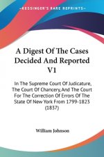 A Digest Of The Cases Decided And Reported V1: In The Supreme Court Of Judicature, The Court Of Chancery, And The Court For The Correction Of Errors O