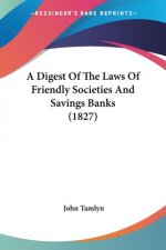 A Digest Of The Laws Of Friendly Societies And Savings Banks (1827)
