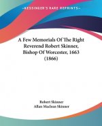 A Few Memorials Of The Right Reverend Robert Skinner, Bishop Of Worcester, 1663 (1866)