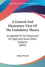A General And Elementary View Of The Undulatory Theory: As Applied To The Dispersion Of Light, And Some Other Subjects (1841)