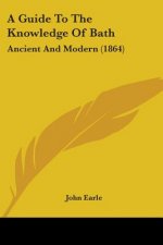 A Guide To The Knowledge Of Bath: Ancient And Modern (1864)
