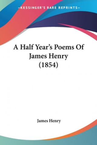 A Half Year's Poems Of James Henry (1854)