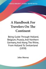 A Handbook For Travelers On The Continent: Being Guide Through Holland, Belgium, Prussia, And Northern Germany, And Along The Rhine, From Holland To S