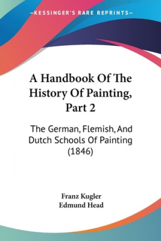 A Handbook Of The History Of Painting, Part 2: The German, Flemish, And Dutch Schools Of Painting (1846)