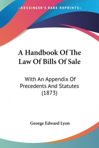 A Handbook Of The Law Of Bills Of Sale: With An Appendix Of Precedents And Statutes (1873)