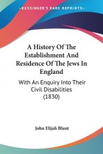 A History Of The Establishment And Residence Of The Jews In England: With An Enquiry Into Their Civil Disabilities (1830)