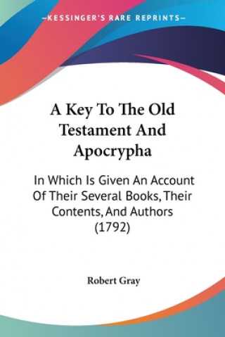 A Key To The Old Testament And Apocrypha: In Which Is Given An Account Of Their Several Books, Their Contents, And Authors (1792)