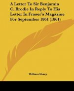 A Letter To Sir Benjamin C. Brodie In Reply To His Letter In Fraser's Magazine For September 1861 (1861)