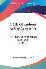 A Life Of Anthony Ashley Cooper V1: First Earl Of Shaftesbury, 1621-1683 (1871)