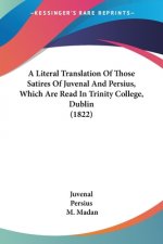 A Literal Translation Of Those Satires Of Juvenal And Persius, Which Are Read In Trinity College, Dublin (1822)