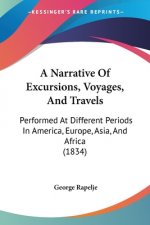 A Narrative Of Excursions, Voyages, And Travels: Performed At Different Periods In America, Europe, Asia, And Africa (1834)