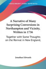 A Narrative Of Many Surprising Conversions In Northampton And Vicinity, Written In 1736: Together With Some Thoughts On The Revival In New England, Wr