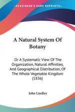 A Natural System Of Botany: Or A Systematic View Of The Organization, Natural Affinities, And Geographical Distribution, Of The Whole Vegetable Kingdo