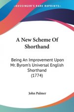 A New Scheme Of Shorthand: Being An Improvement Upon Mr. Byrom's Universal English Shorthand (1774)