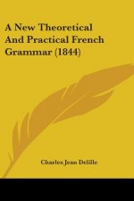 A New Theoretical And Practical French Grammar (1844)