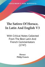 The Satires Of Horace, In Latin And English V3: With Critical Notes Collected From The Best Latin And French Commentators (1747)