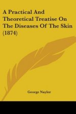 A Practical And Theoretical Treatise On The Diseases Of The Skin (1874)