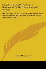 A Practical Detail Of The Cotton Manufacture Of The United States Of America: And The State Of The Cotton Manufacture Of That Country Contrasted And C
