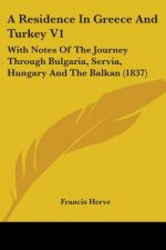 A Residence In Greece And Turkey V1: With Notes Of The Journey Through Bulgaria, Servia, Hungary And The Balkan (1837)