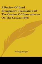 A Review Of Lord Brougham's Translation Of The Oration Of Demosthenes On The Crown (1840)