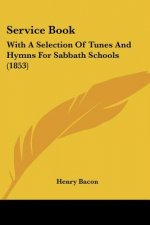 Service Book: With A Selection Of Tunes And Hymns For Sabbath Schools (1853)