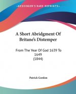 A Short Abridgment Of Britane's Distemper: From The Year Of God 1639 To 1649 (1844)