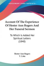 Account Of The Experience Of Hester Ann Rogers And Her Funeral Sermon: To Which Is Added Her Spiritual Letters (1840)