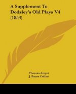 A Supplement To Dodsley's Old Plays V4 (1853)
