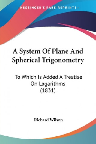 A System Of Plane And Spherical Trigonometry: To Which Is Added A Treatise On Logarithms (1831)