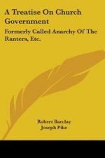 A Treatise On Church Government: Formerly Called Anarchy Of The Ranters, Etc.: Being A Two-Fold Apology For The Church And People Of God (1822)